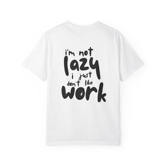 I'm not lazy i just don't like work